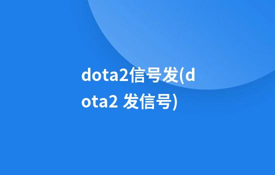 dota2信号发(dota2 发信号)