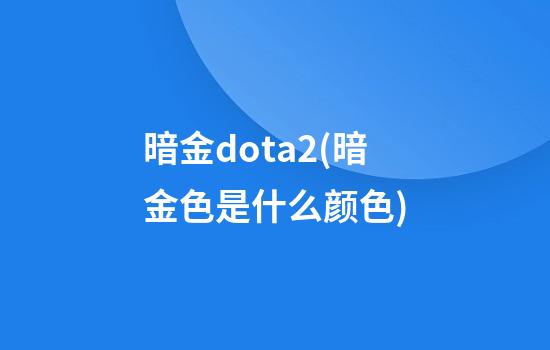 暗金dota2(暗金色是什么颜色)