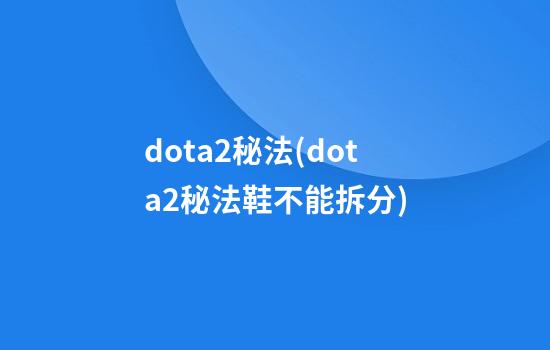 dota2秘法(dota2秘法鞋不能拆分)