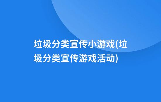 垃圾分类宣传小游戏(垃圾分类宣传游戏活动)