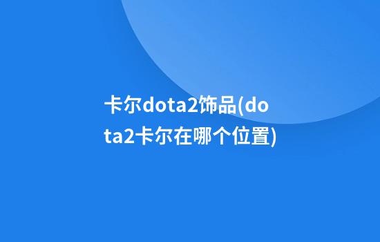 卡尔dota2饰品(dota2卡尔在哪个位置)