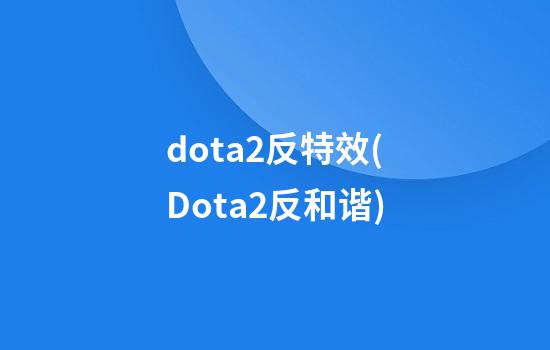 dota2反特效(Dota2反和谐)