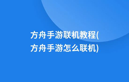 方舟手游联机教程(方舟手游怎么联机)